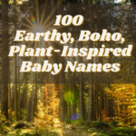 100 Earthy, Boho, Plant-Inspired Baby Names