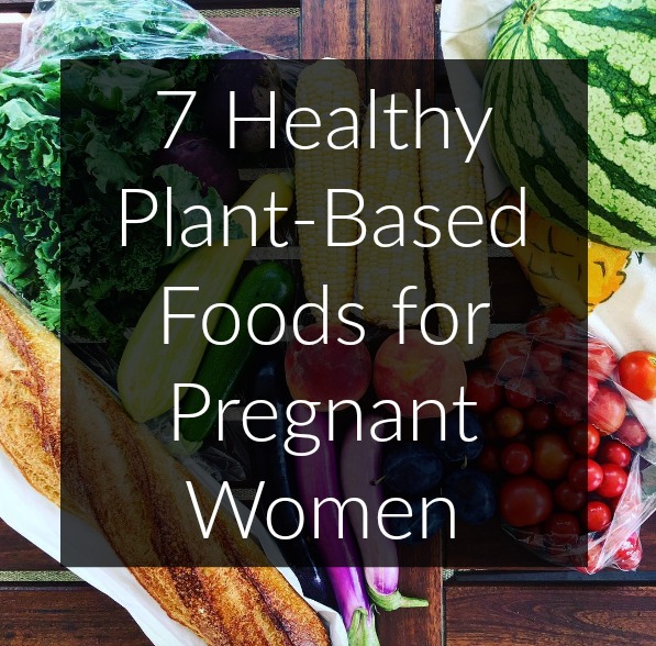 7 Healthy Plant-Based Foods for Pregnant Women