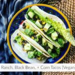 Ranch, Black Bean, + Corn Tacos [Vegan]