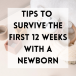 Tips to Survive the First 12 Weeks With a Newborn