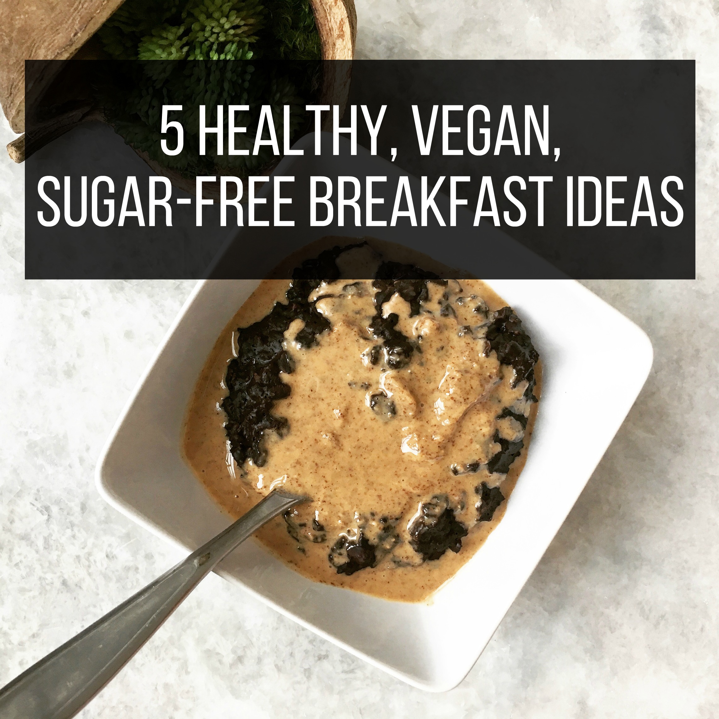 5 Healthy, Vegan, Sugar-Free Breakfast Ideas