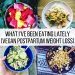 What I’ve Been Eating Lately (Vegan Postpartum Weight Loss)