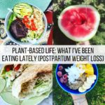 Plant-Based Life: What I've Been Eating Lately (Postpartum Weight Loss)