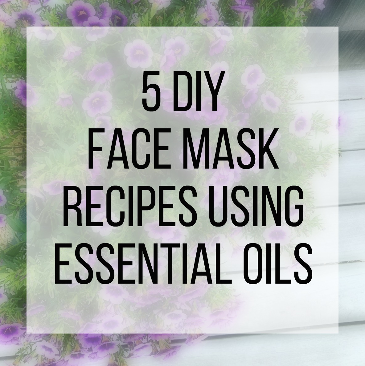 5 DIY Face Mask Recipes Using Essential Oils