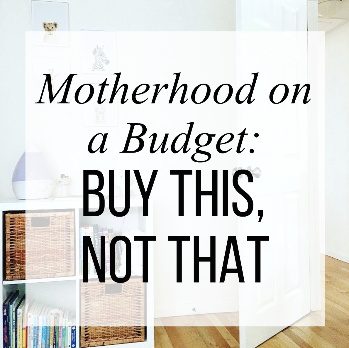 Motherhood on a Budget: Buy THIS, Not THAT