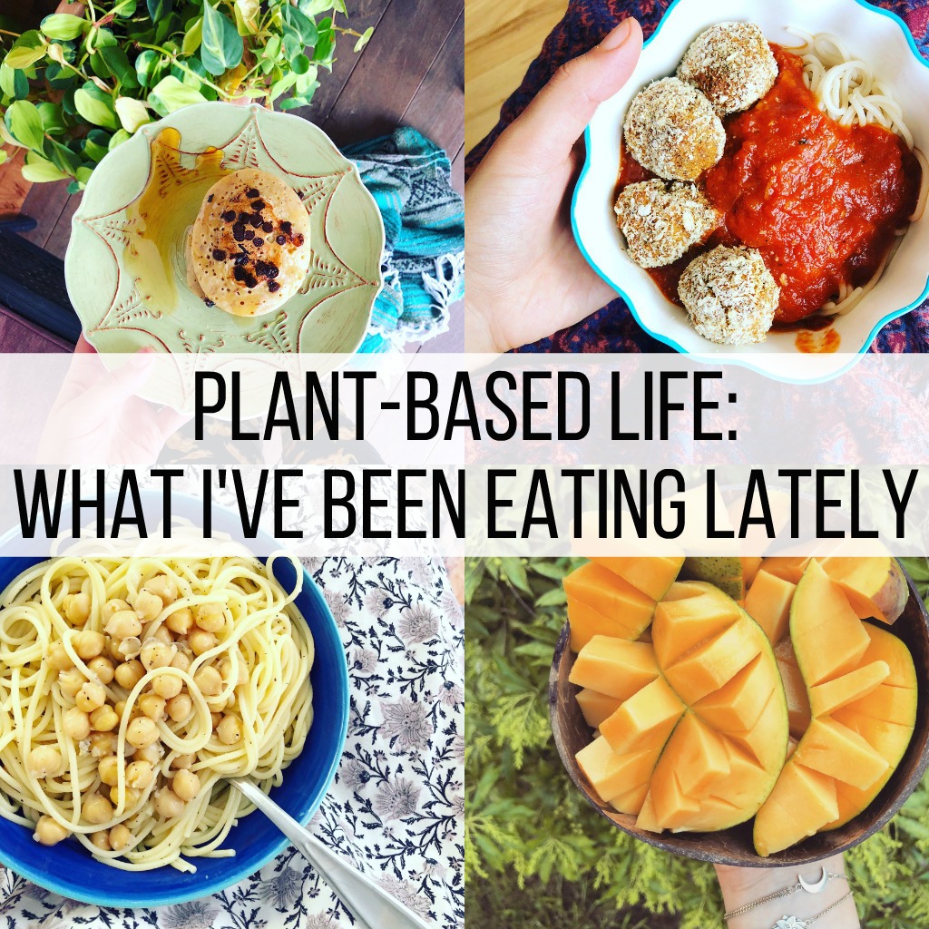 Plant-Based Life: What I've Been Eating Lately
