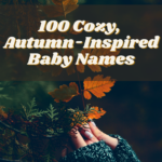 100 Cozy, Autumn-Inspired Baby Names