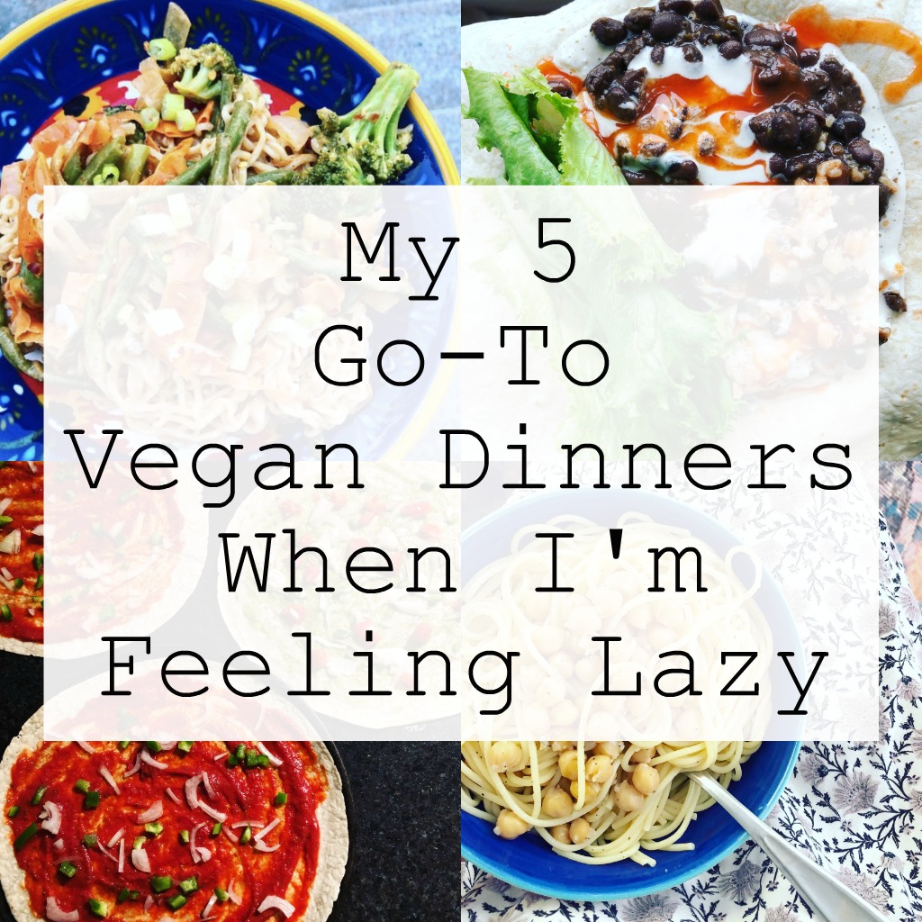 My 5 Go-To Vegan Dinners When I'm Feeling Lazy
