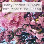 Baby Names I Love But Won't Be Using