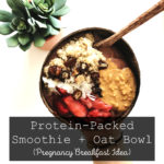 Protein-Packed Smoothie + Oat Bowl (Pregnancy Breakfast Idea)