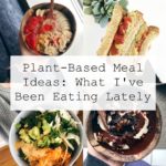 Plant-Based Meal Ideas: What I've Been Eating Lately