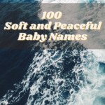 100 Soft and Peaceful Baby Names