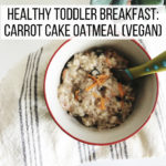 Healthy Toddler Breakfast: Carrot Cake Oatmeal (Vegan)