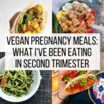 Vegan Pregnancy Meals: What I've Been Eating in Second Trimester