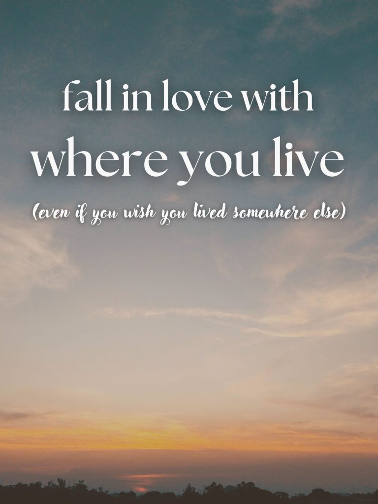 How to Fall in Love with Where You Live (Even If You Want to Move)