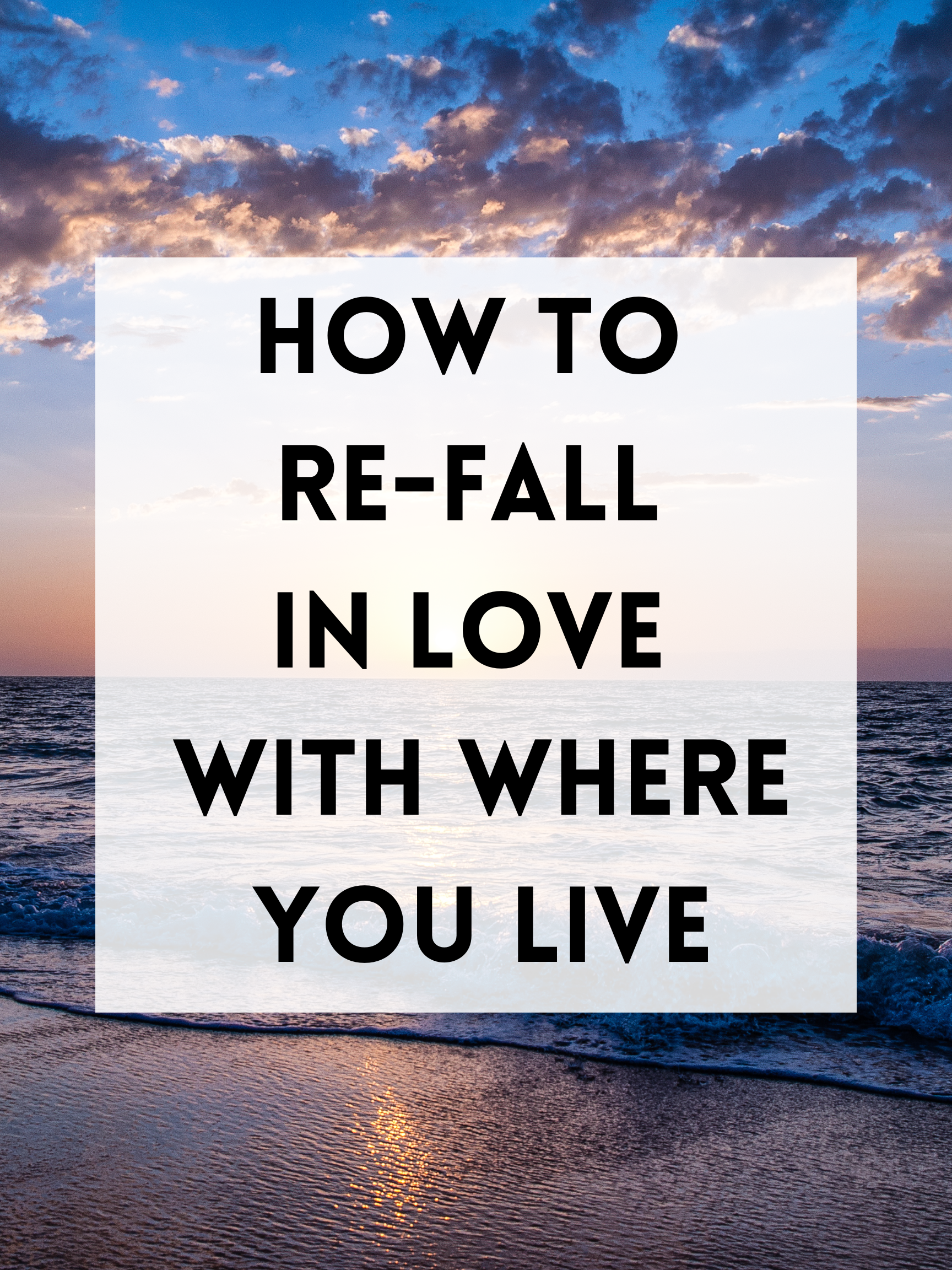 How to Re-Fall in Love with Where You Live
