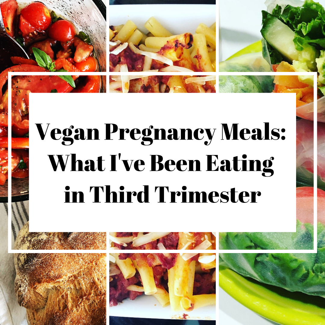 Vegan Pregnancy Meals: What I've Been Eating in Third Trimester