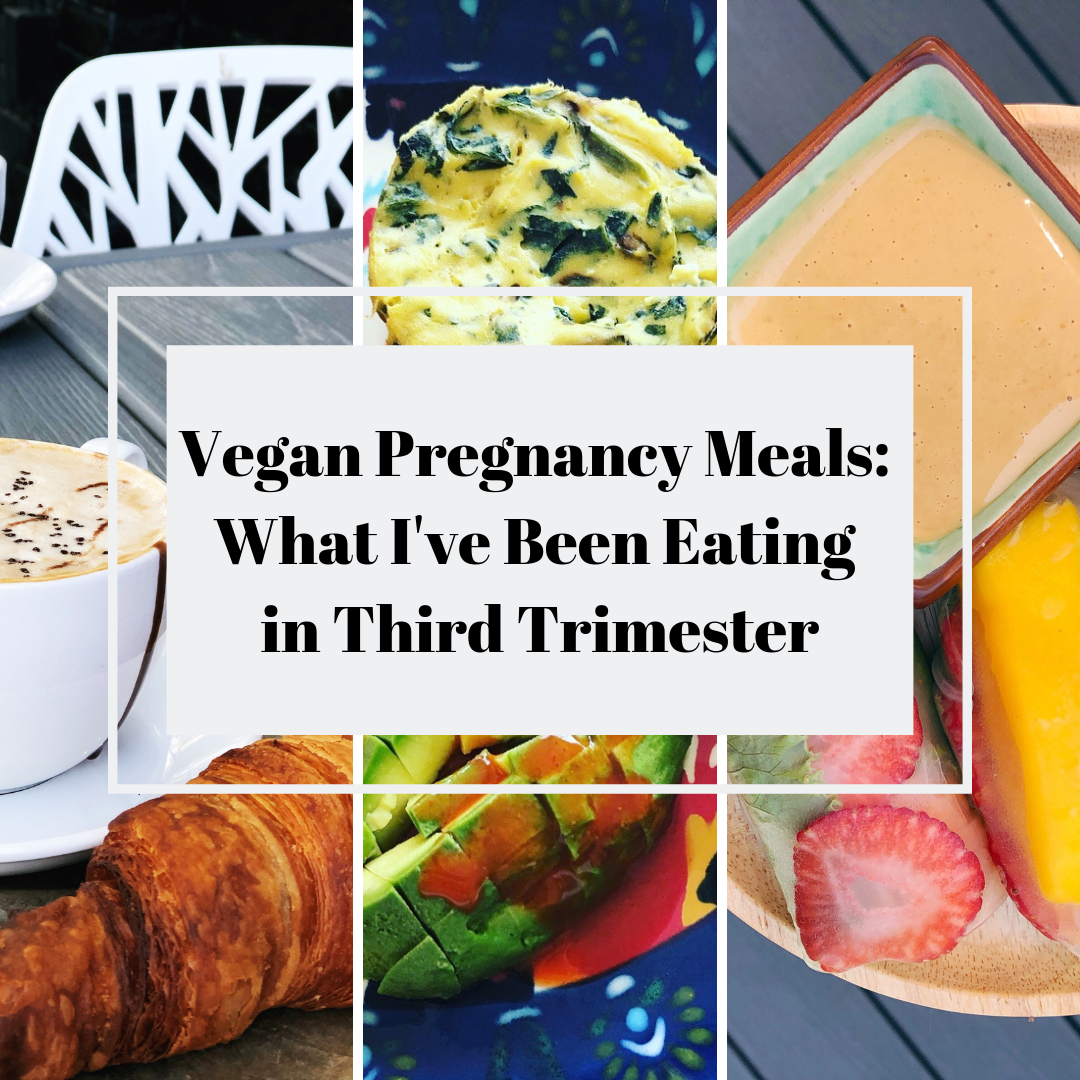Vegan Pregnancy Meals: What I've Been Eating in Third Trimester