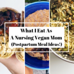 What I Eat As A Nursing Vegan Mom (Postpartum Meal Ideas!)