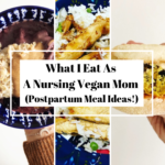 What I Eat As A Nursing Vegan Mom (Postpartum Meal Ideas!)