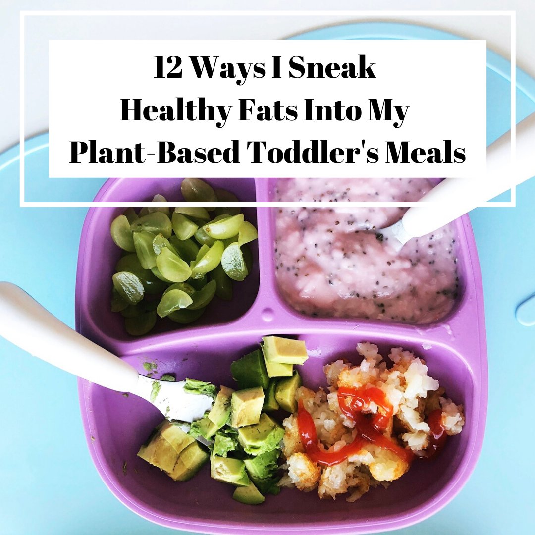 12 Ways I Sneak Healthy Fats Into My Plant-Based Toddler's Meals