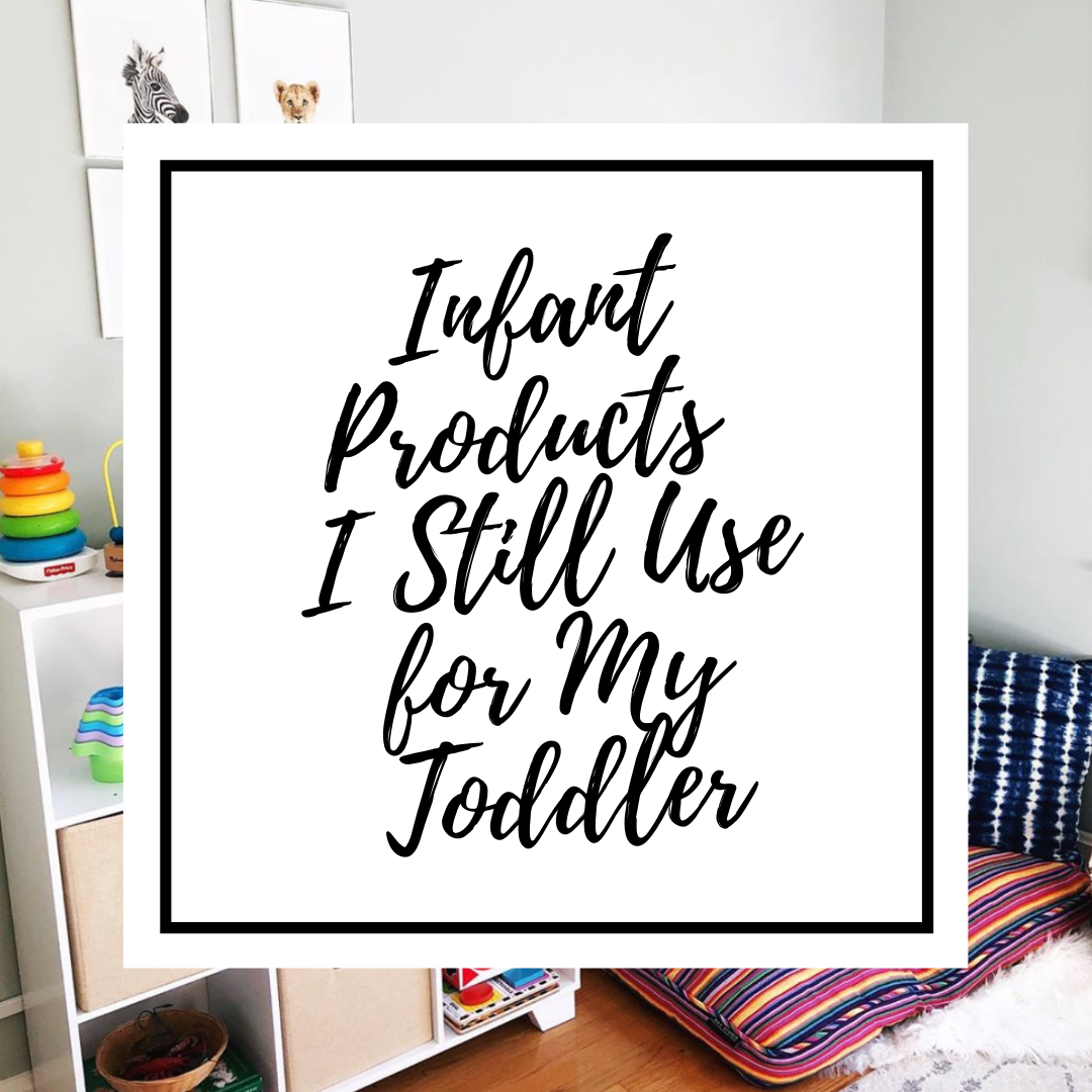 Infant Products I Still Use for My Toddler