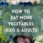 How to Eat More Vegetables (Kids & Adults)