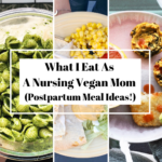 What I Eat As A Nursing Vegan Mom (Postpartum Meal Ideas!)