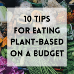 10 Tips for Eating Plant-Based on a Budget