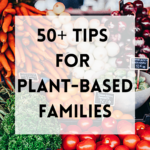 50 Tips for Plant-Based Families