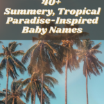 40+ Summery, Tropical Paradise-Inspired Baby Names