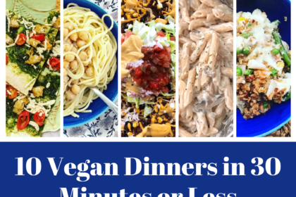 10 Vegan Dinners in 30 Minutes or Less