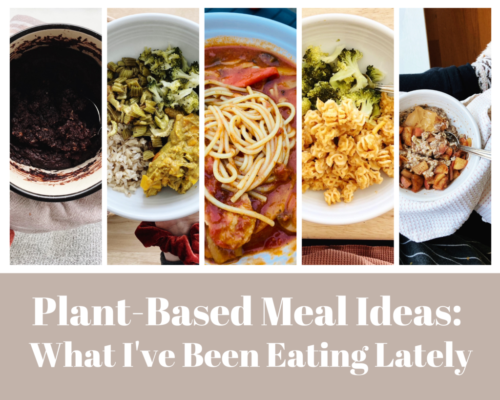 Plant-Based Meal Ideas: What I've Been Eating Lately