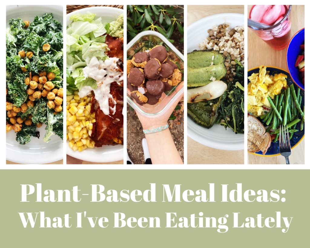 Plant-Based Meal Ideas: What I've Been Eating Lately 