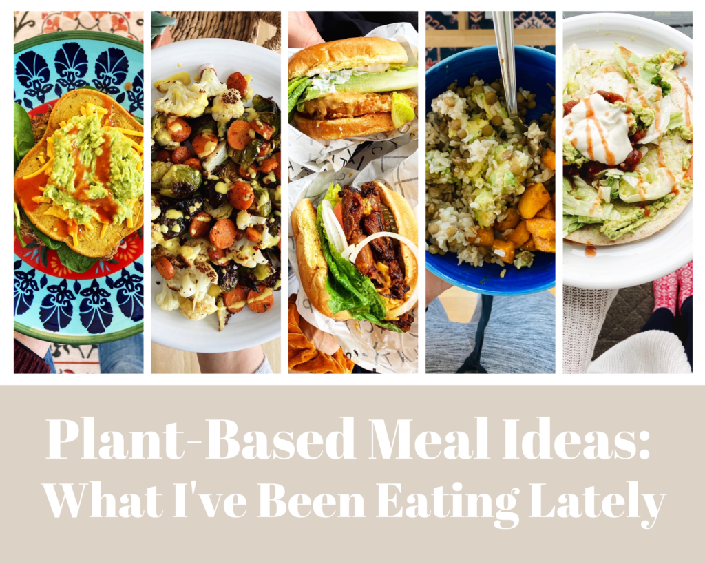 Plant-Based Meal Ideas: What I've Been Eating Lately