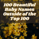 100 Beautiful Baby Names Outside of the Top 100