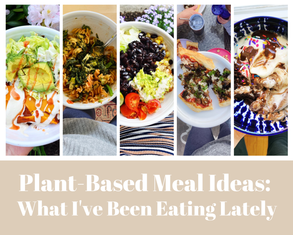 Plant-Based Meal Ideas: What I've Been Eating Lately