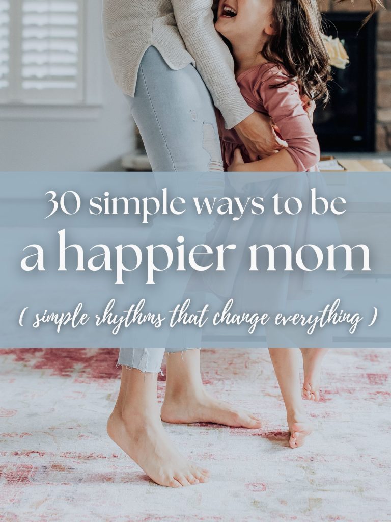 How to Be a Happier Mom (30 Simple Habits That Make Motherhood Easier)
