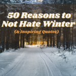 50 Reasons to Not Hate Winter (& Inspiring Quotes)