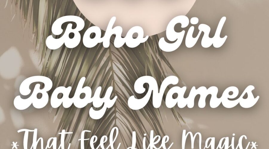 250 Beautiful Bohemian & Whimsical Girl Names