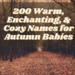 200 Warm, Enchanting, & Cozy Names for Autumn Babies