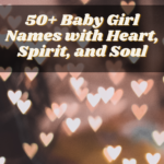 50+ Baby Girl Names with Heart, Spirit, and Soul