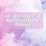 50 "Big Magic" & Spiritual Baby Names