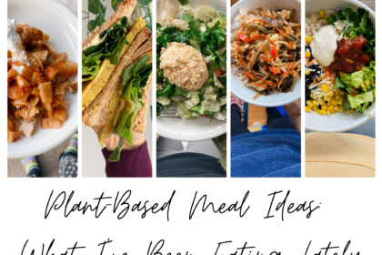 Plant-Based Meal Ideas: What I've Been Eating Lately