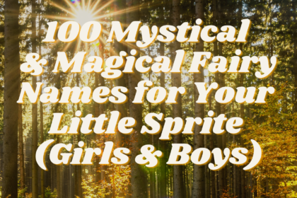 100 Mystical & Magical Fairy Names for Your Little Sprite (Girls & Boys)