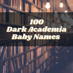 100 Dark Academia Baby names