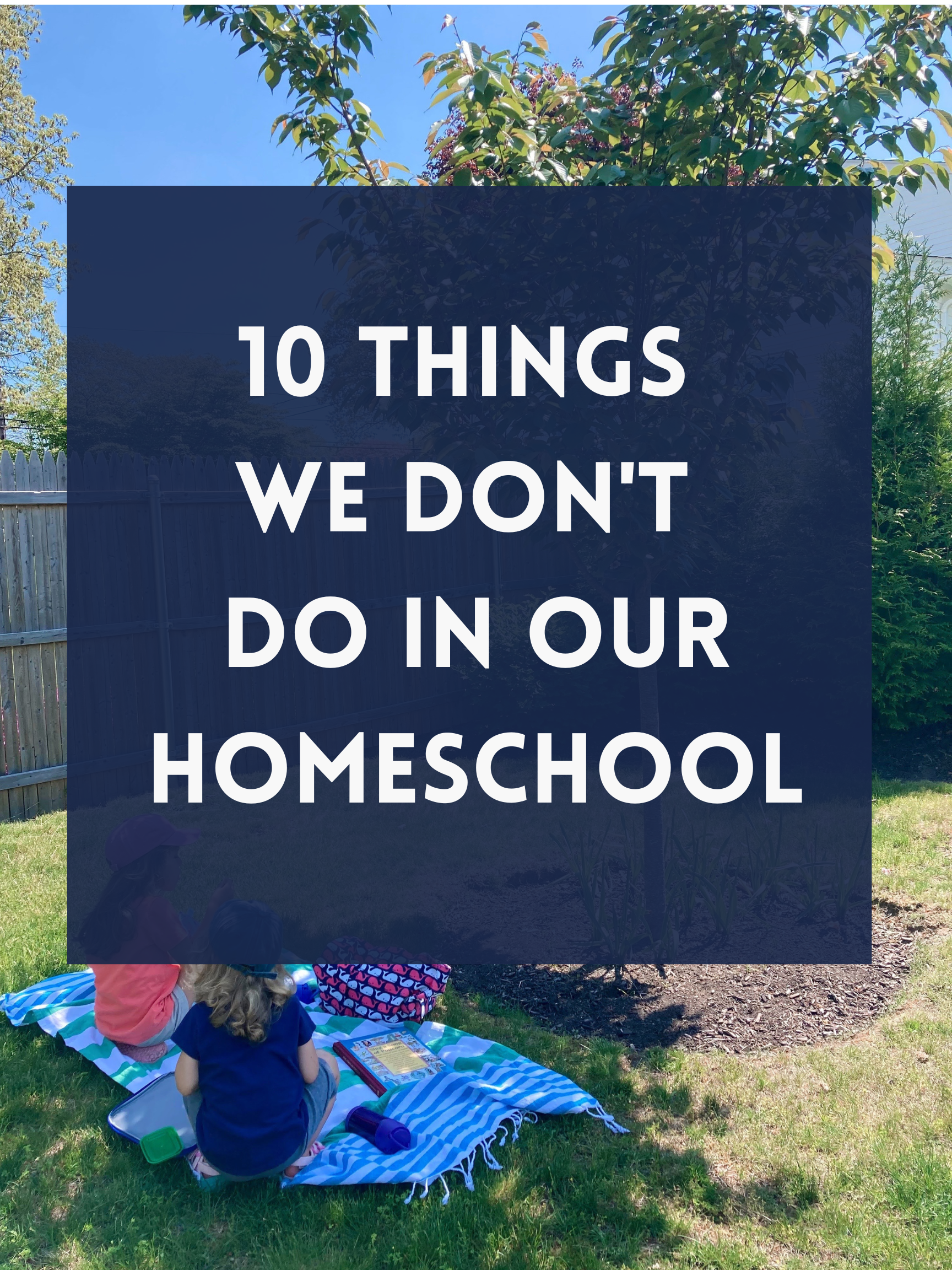 10 Things We Don't Do in Our Homeschool