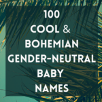 100 Cool & Bohemian Gender-Neutral Baby Names