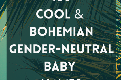 100 Cool & Bohemian Gender-Neutral Baby Names