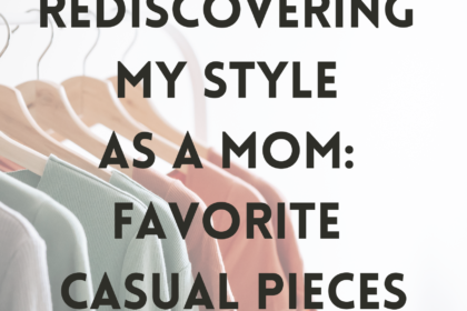 Rediscovering my Style as a Mom: Favorite Pieces